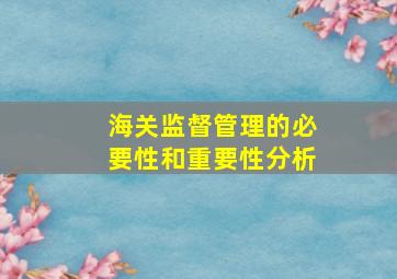 海关监督管理的必要性和重要性分析