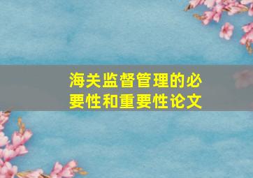 海关监督管理的必要性和重要性论文