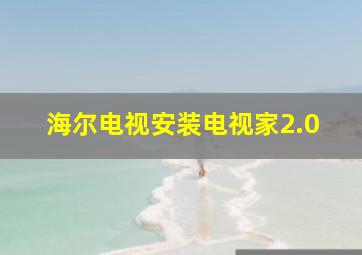 海尔电视安装电视家2.0