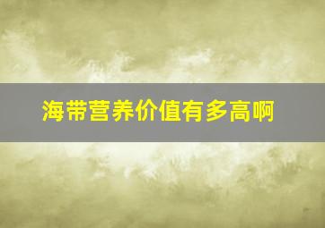 海带营养价值有多高啊