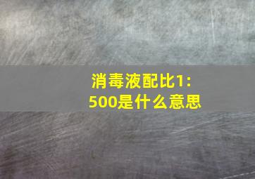 消毒液配比1:500是什么意思