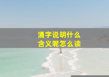 涌字说明什么含义呢怎么读