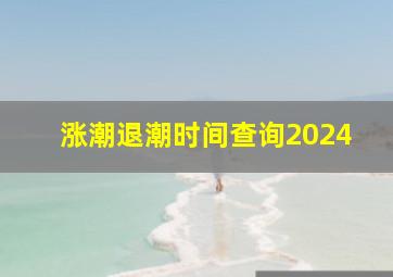 涨潮退潮时间查询2024