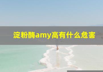 淀粉酶amy高有什么危害