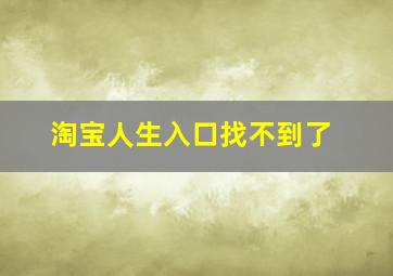 淘宝人生入口找不到了