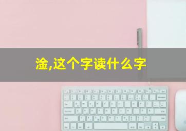 淦,这个字读什么字