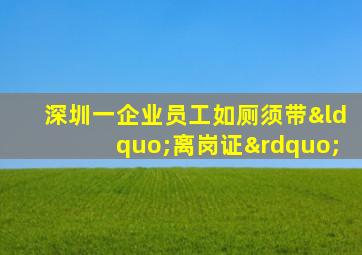 深圳一企业员工如厕须带“离岗证”