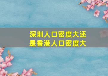 深圳人口密度大还是香港人口密度大