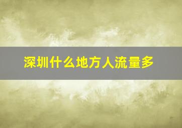 深圳什么地方人流量多