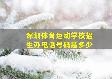 深圳体育运动学校招生办电话号码是多少