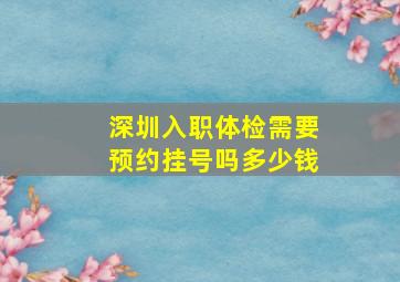 深圳入职体检需要预约挂号吗多少钱