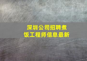 深圳公司招聘煮饭工程师信息最新