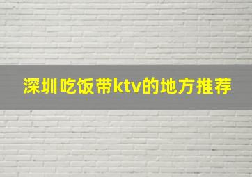 深圳吃饭带ktv的地方推荐