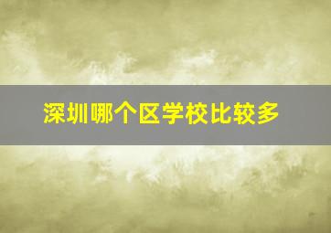 深圳哪个区学校比较多