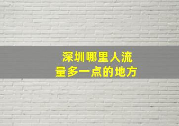 深圳哪里人流量多一点的地方