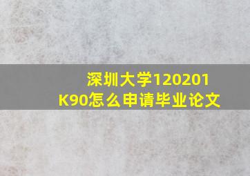 深圳大学120201K90怎么申请毕业论文