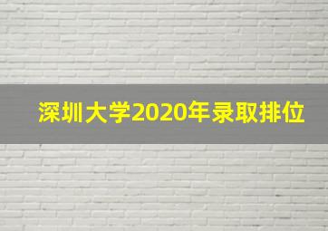 深圳大学2020年录取排位