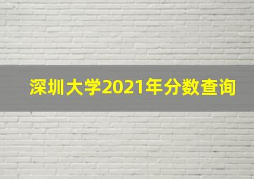 深圳大学2021年分数查询