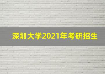 深圳大学2021年考研招生