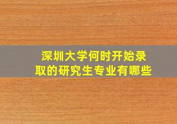 深圳大学何时开始录取的研究生专业有哪些