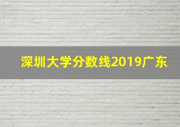 深圳大学分数线2019广东