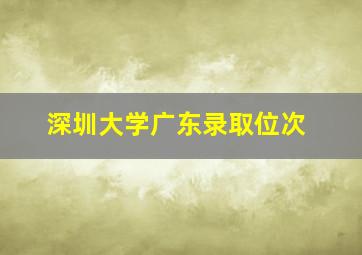 深圳大学广东录取位次