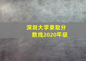 深圳大学录取分数线2020年级