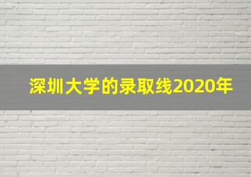 深圳大学的录取线2020年