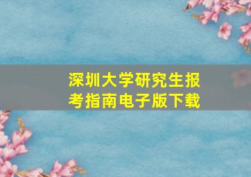 深圳大学研究生报考指南电子版下载