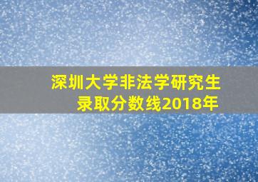 深圳大学非法学研究生录取分数线2018年