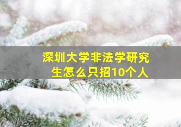 深圳大学非法学研究生怎么只招10个人