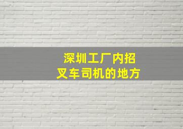 深圳工厂内招叉车司机的地方