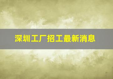 深圳工厂招工最新消息