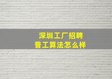 深圳工厂招聘普工算法怎么样