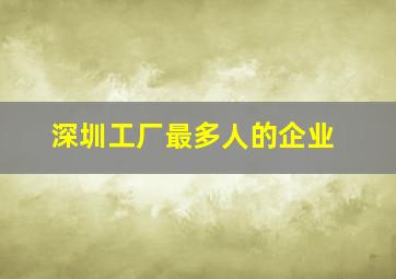 深圳工厂最多人的企业