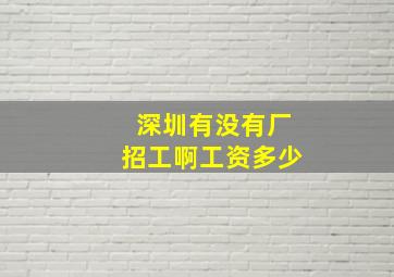 深圳有没有厂招工啊工资多少