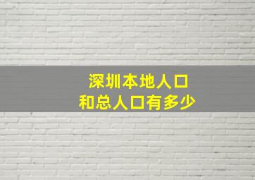 深圳本地人口和总人口有多少