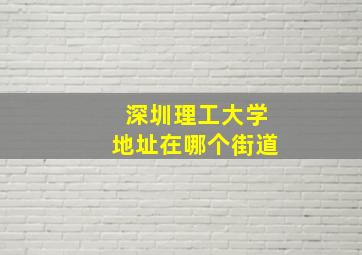 深圳理工大学地址在哪个街道