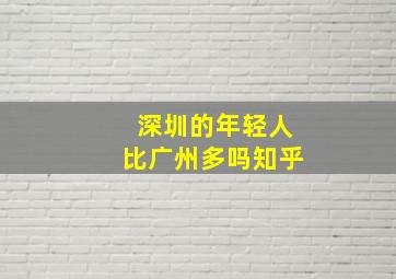 深圳的年轻人比广州多吗知乎