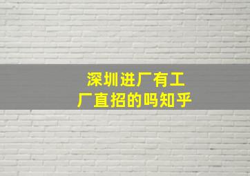 深圳进厂有工厂直招的吗知乎