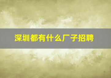 深圳都有什么厂子招聘