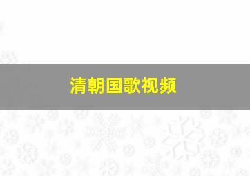 清朝国歌视频