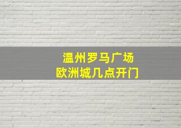 温州罗马广场欧洲城几点开门