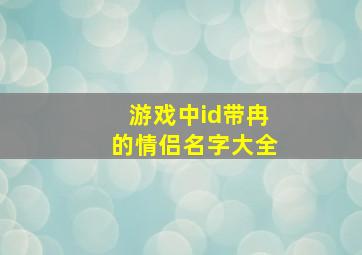 游戏中id带冉的情侣名字大全