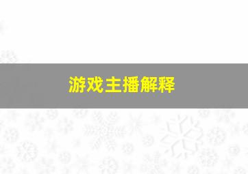 游戏主播解释