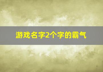 游戏名字2个字的霸气