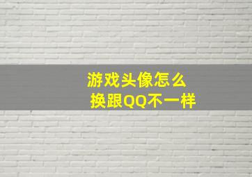 游戏头像怎么换跟QQ不一样