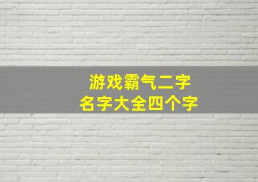 游戏霸气二字名字大全四个字