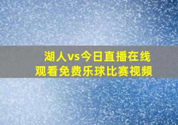 湖人vs今日直播在线观看免费乐球比赛视频