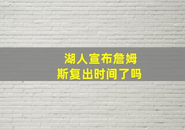 湖人宣布詹姆斯复出时间了吗